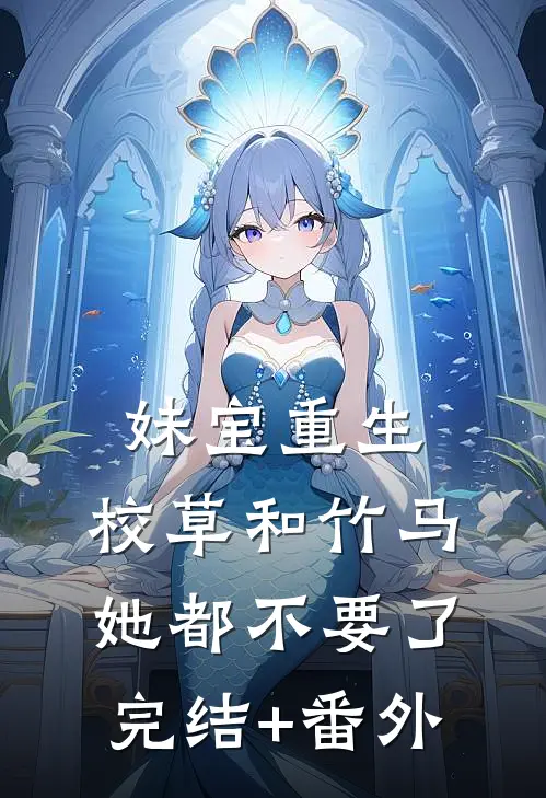 妹宝重生，校草和竹马她都不要了完结+番外