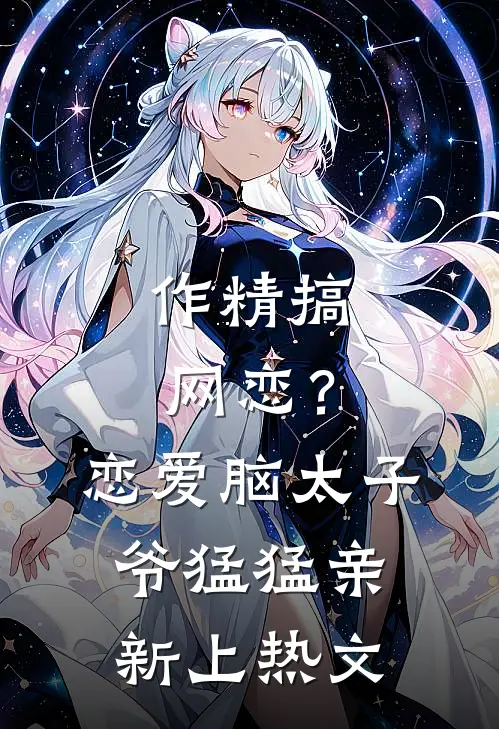 作精搞网恋？恋爱脑太子爷猛猛亲新上热文