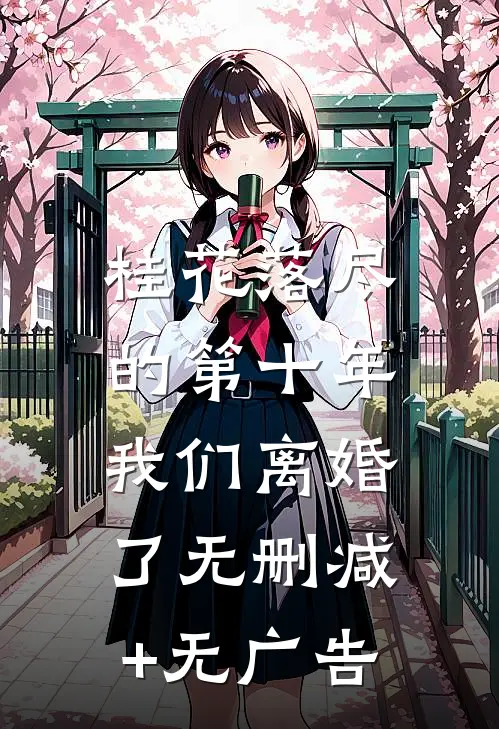 桂花落尽的第十年，我们离婚了无删减+无广告