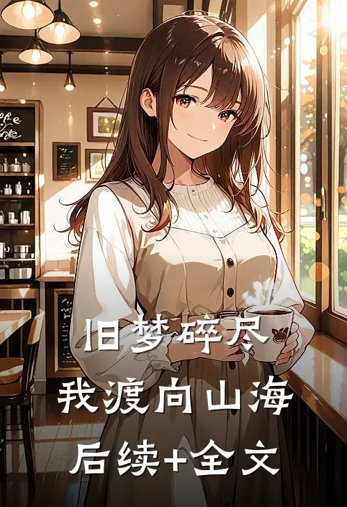 旧梦碎尽，我渡向山海后续+全文