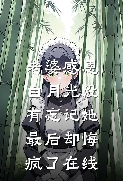 老婆感恩白月光没有忘记她，最后却悔疯了在线