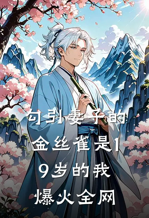 勾引妻子的金丝雀是19岁的我爆火全网