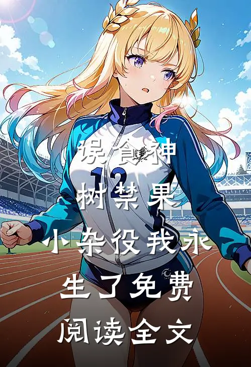 误食神树禁果，小杂役我永生了免费阅读全文