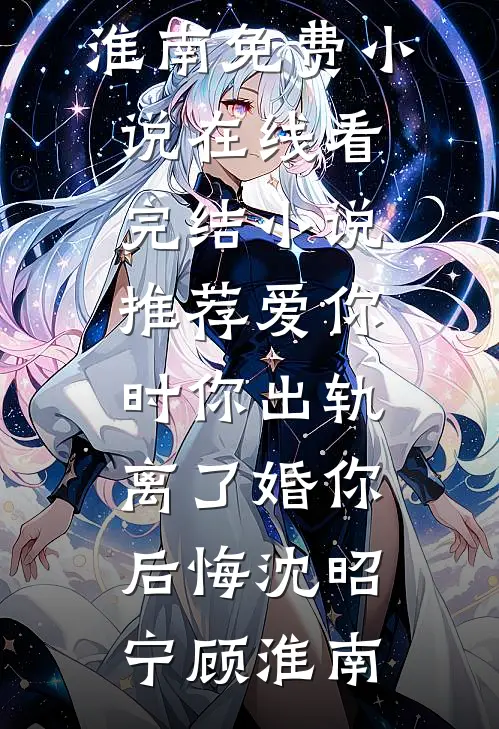 爱你时你出轨，离了婚你后悔沈昭宁顾淮南免费小说在线看_完结小说推荐爱你时你出轨，离了婚你后悔(沈昭宁顾淮南)