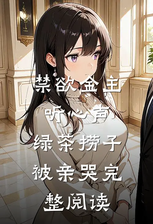 禁欲金主听心声，绿茶捞子被亲哭完整阅读
