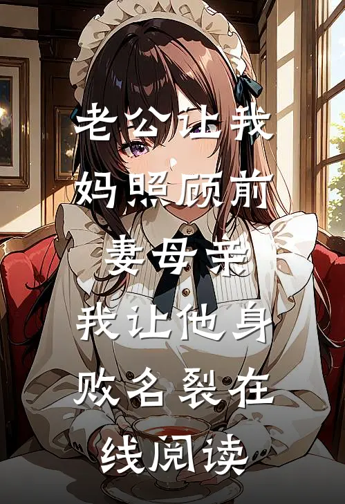 老公让我妈照顾前妻母亲，我让他身败名裂在线阅读