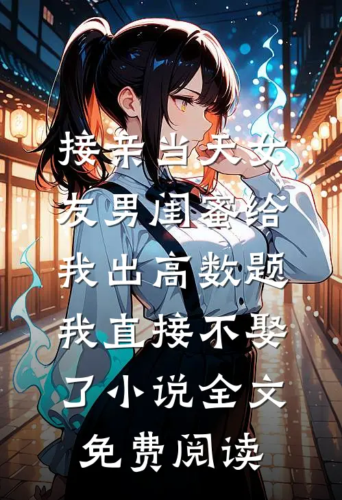 接亲当天女友男闺蜜给我出高数题，我直接不娶了小说全文免费阅读
