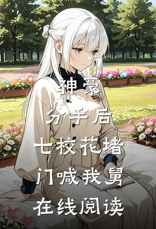 神豪：分手后，七校花堵门喊我舅在线阅读