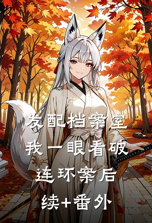发配档案室，我一眼看破连环案后续+番外