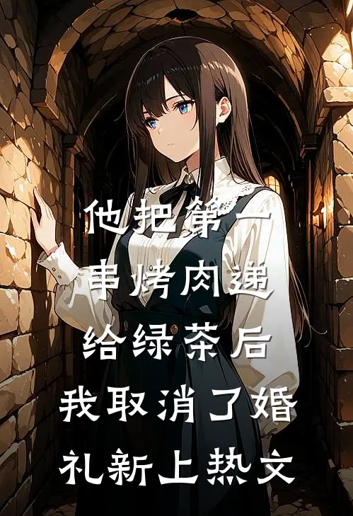 他把第一串烤肉递给绿茶后，我取消了婚礼新上热文