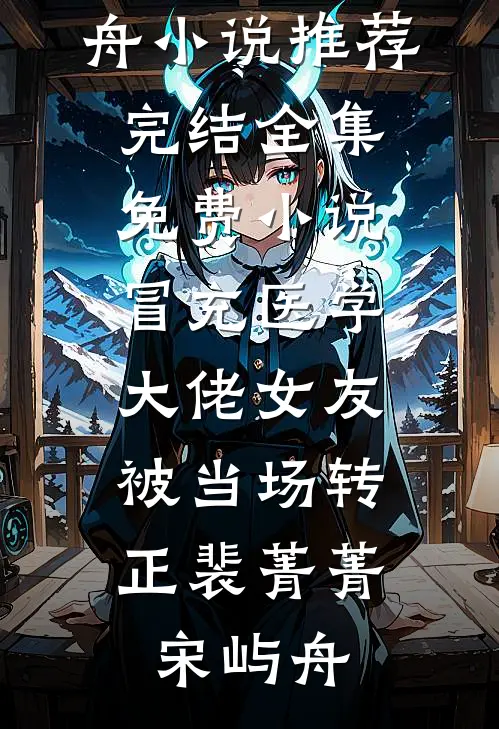 冒充医学大佬女友，被当场转正裴菁菁宋屿舟小说推荐完结_全集免费小说冒充医学大佬女友，被当场转正(裴菁菁宋屿舟)