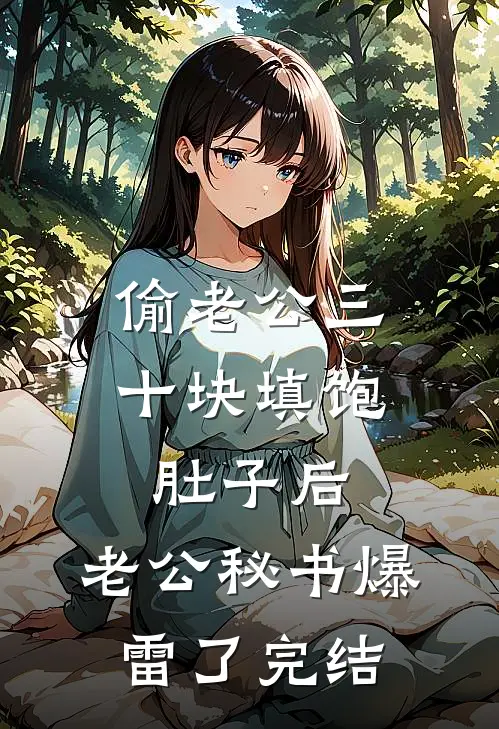 偷老公三十块填饱肚子后，老公秘书爆雷了完结