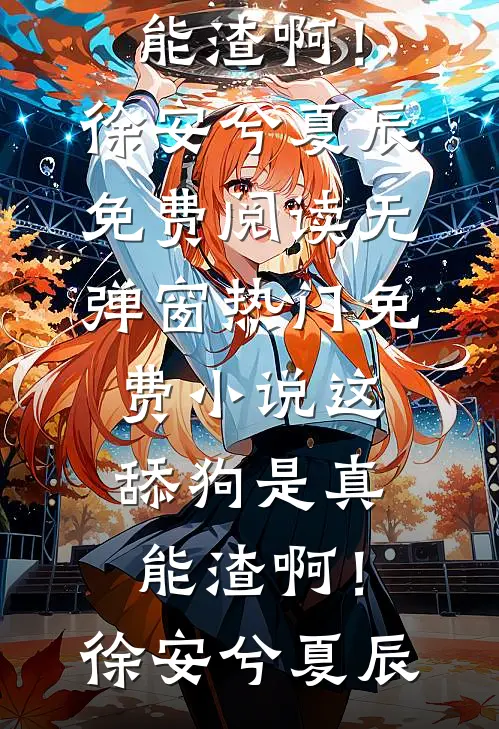 这舔狗是真能渣啊！徐安兮夏辰免费阅读无弹窗_热门免费小说这舔狗是真能渣啊！(徐安兮夏辰)