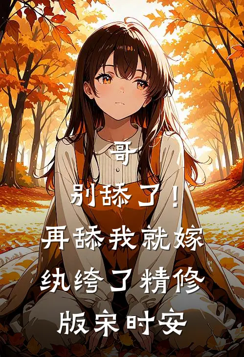 哥，别舔了！再舔我就嫁纨绔了精修版宋时安