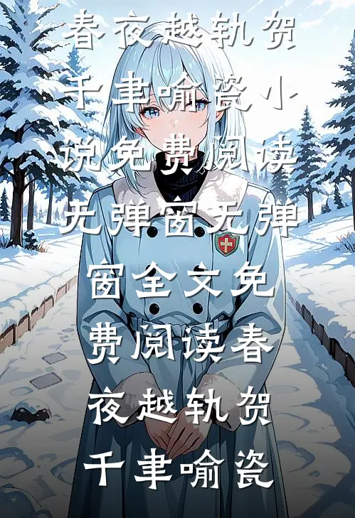 春夜越轨(贺千聿喻瓷)小说免费阅读无弹窗_无弹窗全文免费阅读春夜越轨(贺千聿喻瓷)