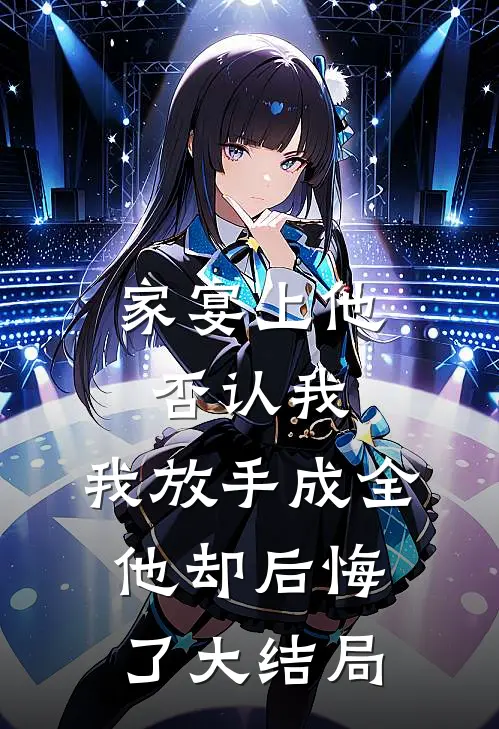 家宴上他否认我，我放手成全他却后悔了大结局