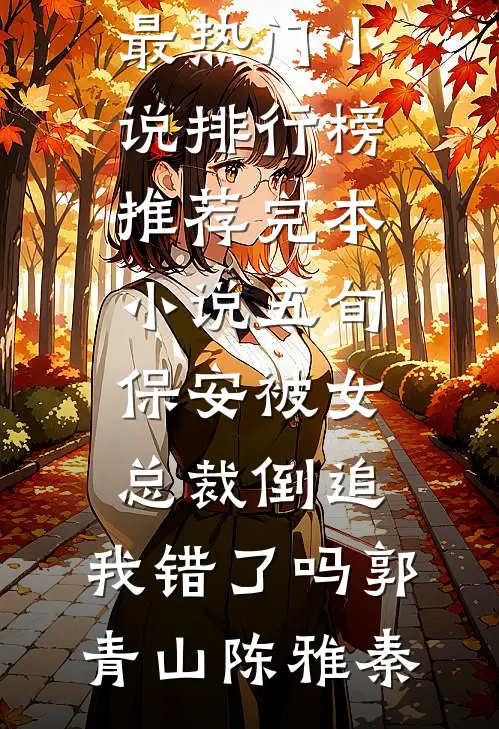 五旬保安被女总裁倒追，我错了吗郭青山陈雅秦最热门小说排行榜_推荐完本小说五旬保安被女总裁倒追，我错了吗郭青山陈雅秦