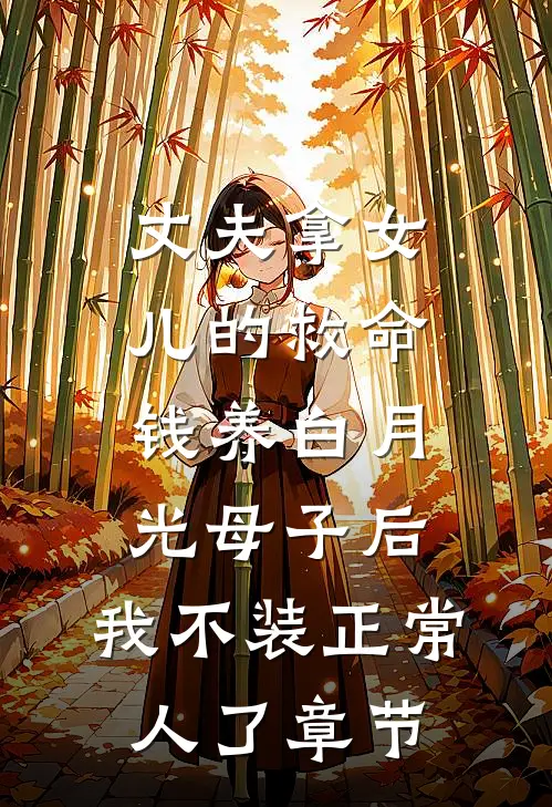 丈夫拿女儿的救命钱养白月光母子后，我不装正常人了章节