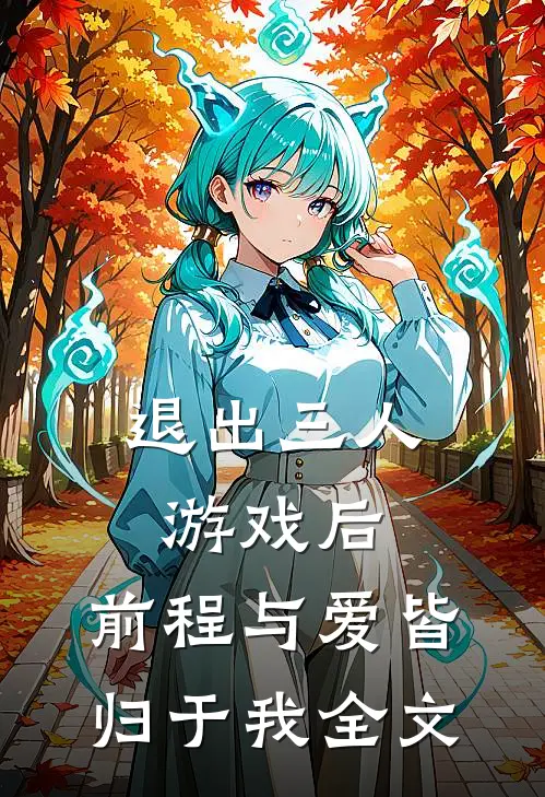 退出三人游戏后，前程与爱皆归于我全文