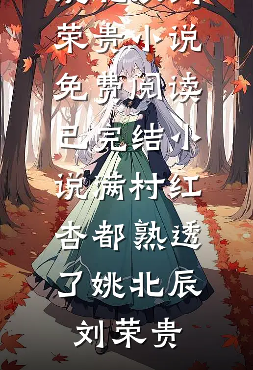 满村红杏都熟透了姚北辰刘荣贵小说免费阅读_已完结小说满村红杏都熟透了姚北辰刘荣贵