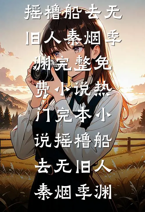 摇橹船去无旧人秦烟季渊完整免费小说_热门完本小说摇橹船去无旧人秦烟季渊