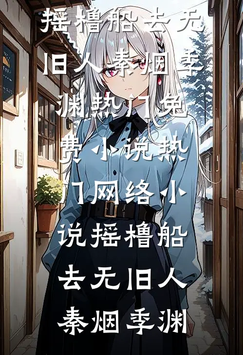 摇橹船去无旧人(秦烟季渊)热门免费小说_热门网络小说摇橹船去无旧人(秦烟季渊)