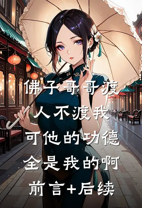 佛子哥哥渡人不渡我，可他的功德全是我的啊前言+后续