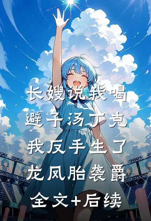 长嫂说我喝避子汤丁克，我反手生了龙凤胎袭爵全文+后续