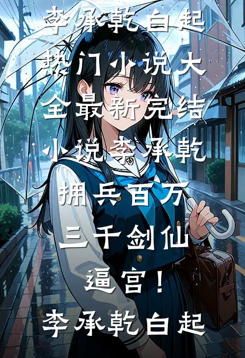 李承乾拥兵百万，三千剑仙逼宫！李承乾白起热门小说大全_最新完结小说李承乾拥兵百万，三千剑仙逼宫！李承乾白起