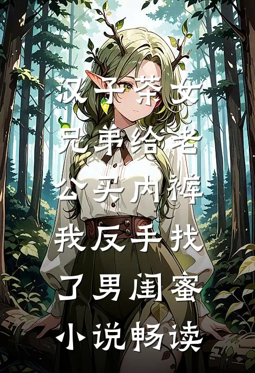 汉子茶女兄弟给老公买内裤，我反手找了男闺蜜小说畅读