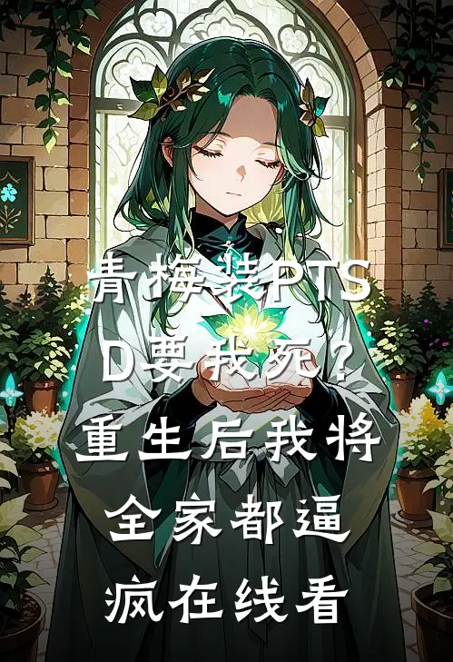 青梅装PTSD要我死？重生后我将全家都逼疯在线看
