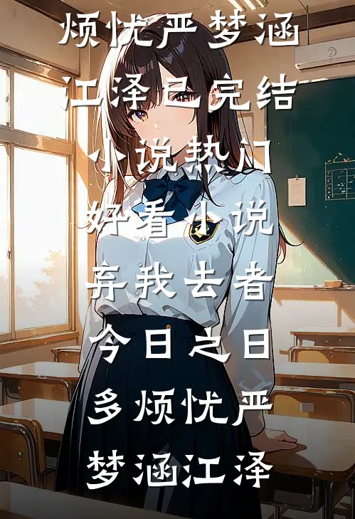 弃我去者，今日之日多烦忧(严梦涵江泽)已完结小说_热门好看小说弃我去者，今日之日多烦忧严梦涵江泽