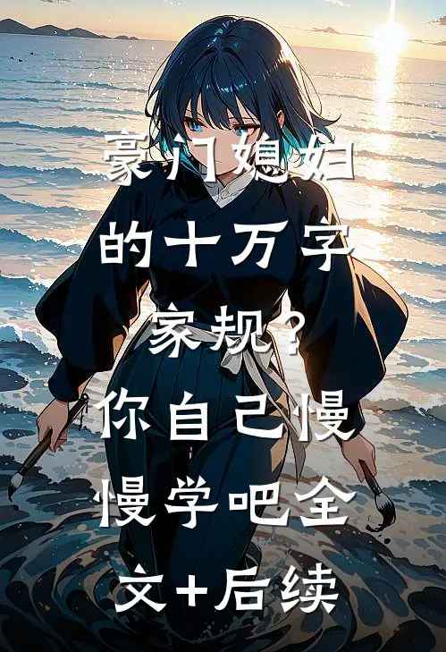 豪门媳妇的十万字家规？你自己慢慢学吧全文+后续