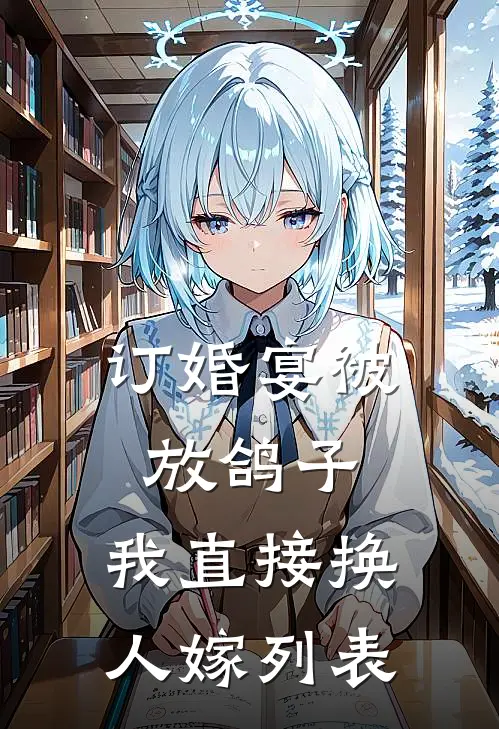 订婚宴被放鸽子，我直接换人嫁列表