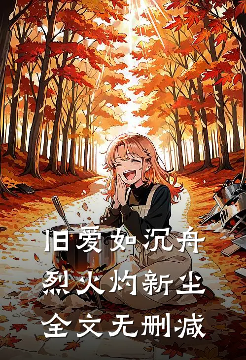 旧爱如沉舟，烈火灼新尘全文无删减