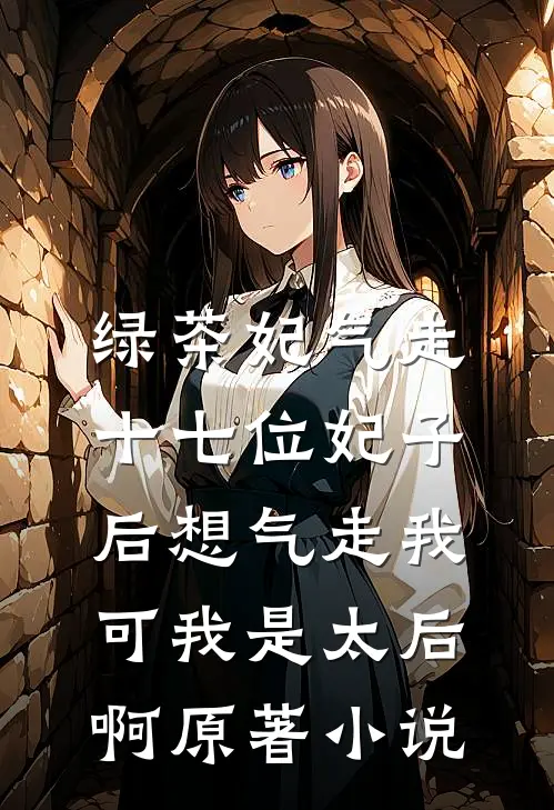 绿茶妃气走十七位妃子后想气走我，可我是太后啊原著小说