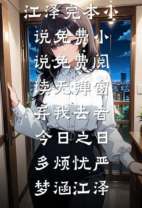 弃我去者，今日之日多烦忧(严梦涵江泽)完本小说免费_小说免费阅读无弹窗弃我去者，今日之日多烦忧(严梦涵江泽)
