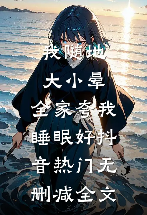 我随地大小晕，全家夸我睡眠好抖音热门无删减全文