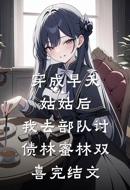 穿成早夭姑姑后，我去部队讨债林蜜林双喜完结文