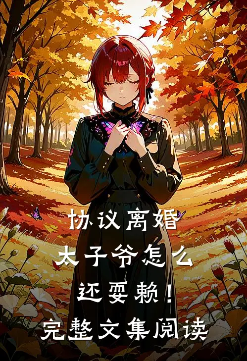 协议离婚，太子爷怎么还耍赖！完整文集阅读