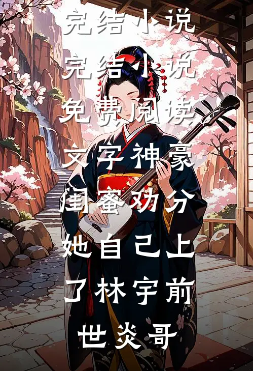 文字神豪：闺蜜劝分，她自己上了林宇前世炎哥好看的完结小说_完结小说免费阅读文字神豪：闺蜜劝分，她自己上了(林宇前世炎哥)