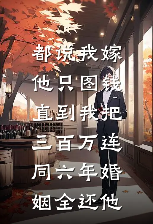 都说我嫁他只图钱，直到我把三百万连同六年婚姻全还他