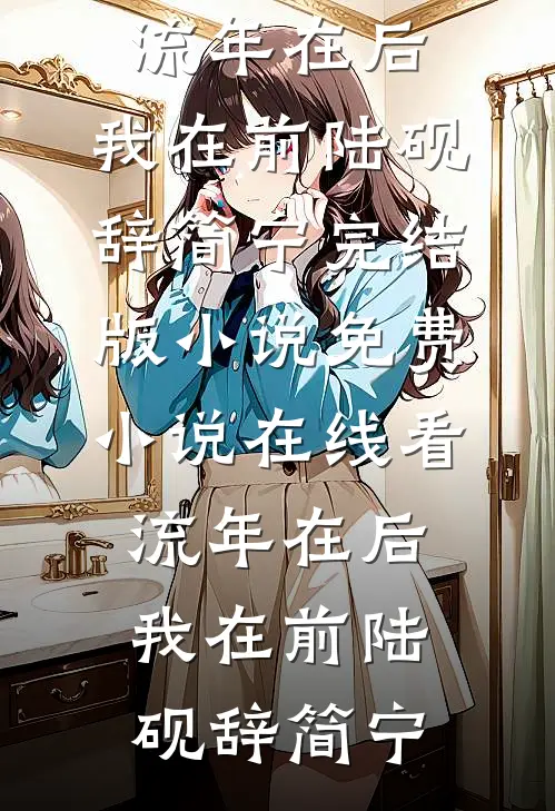 流年在后，我在前陆砚辞简宁完结版小说_免费小说在线看流年在后，我在前陆砚辞简宁