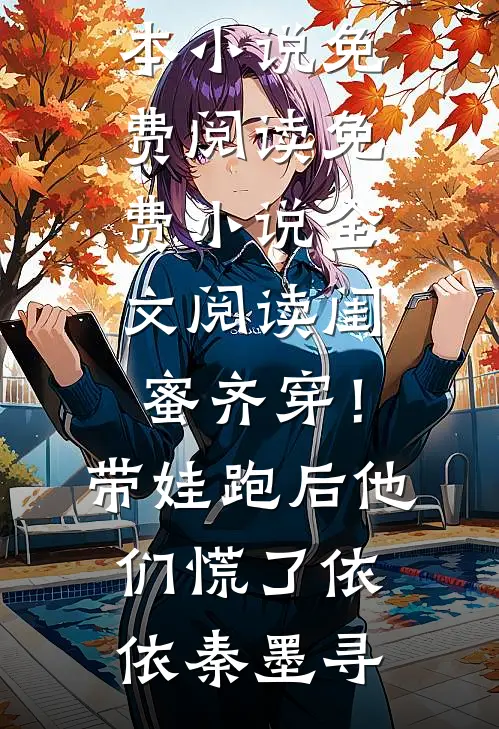 闺蜜齐穿！带娃跑后他们慌了依依秦墨寻完本小说免费阅读_免费小说全文阅读闺蜜齐穿！带娃跑后他们慌了依依秦墨寻
