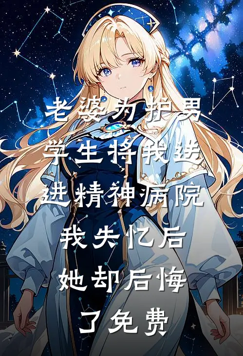 老婆为护男学生将我送进精神病院，我失忆后她却后悔了免费