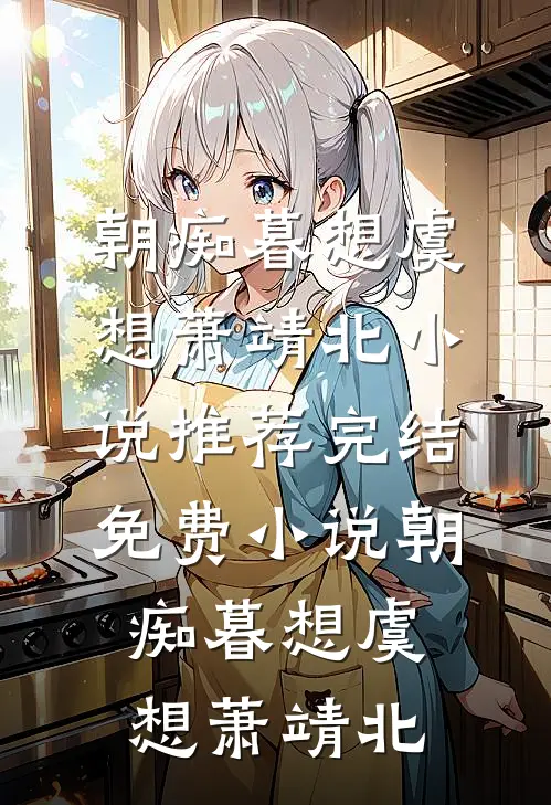 朝痴暮想虞想萧靖北小说推荐完结_免费小说朝痴暮想虞想萧靖北