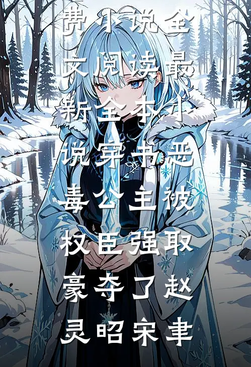 穿书恶毒公主被权臣强取豪夺了(赵灵昭宋聿)免费小说全文阅读_最新全本小说穿书恶毒公主被权臣强取豪夺了赵灵昭宋聿