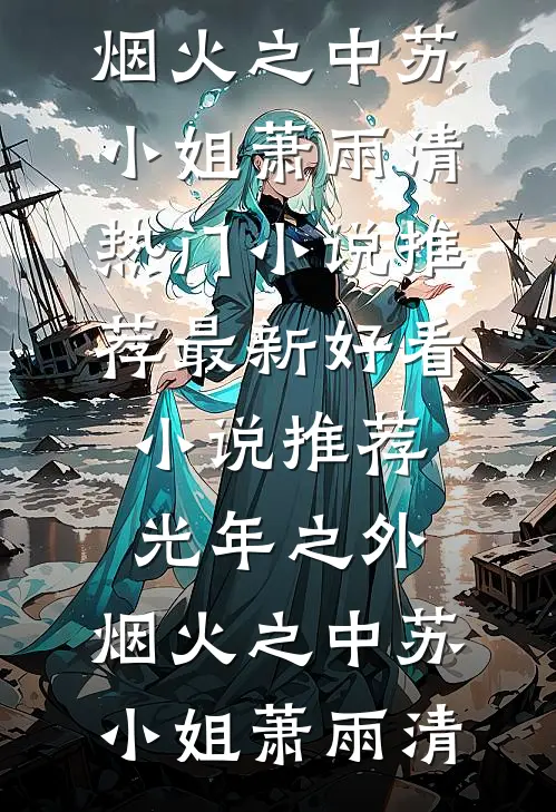 光年之外，烟火之中(苏小姐萧雨清)热门小说推荐_最新好看小说推荐光年之外，烟火之中苏小姐萧雨清