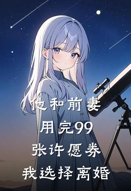 他和前妻用完99张许愿券,我选择离婚怎么办