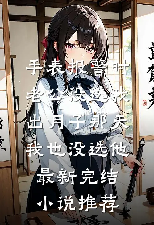手表报警时老公没选我，出月子那天，我也没选他最新完结小说推荐